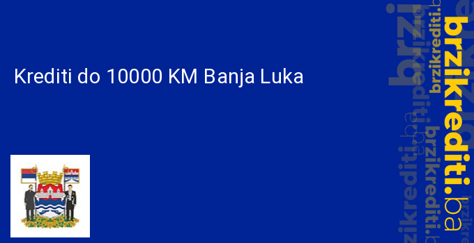 Krediti do 10000 KM Banja Luka