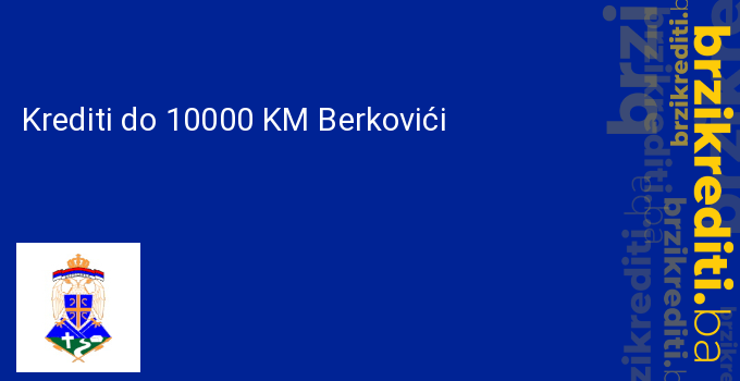 Krediti do 10000 KM Berkovići