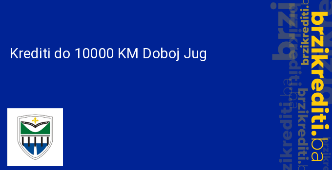 Krediti do 10000 KM Doboj Jug