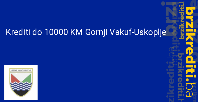 Krediti do 10000 KM Gornji Vakuf-Uskoplje