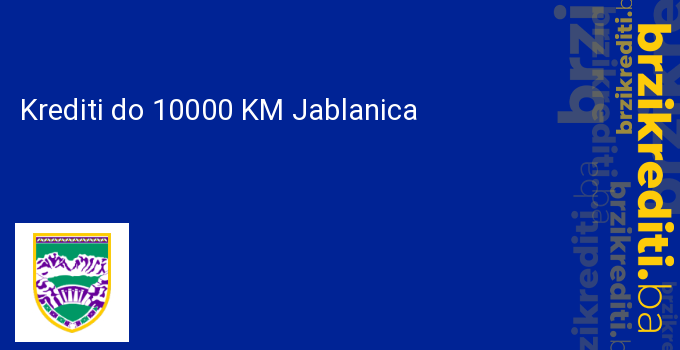 Krediti do 10000 KM Jablanica