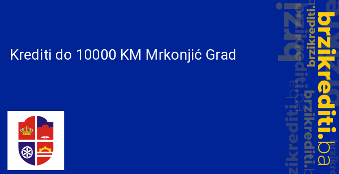 Krediti do 10000 KM Mrkonjić Grad