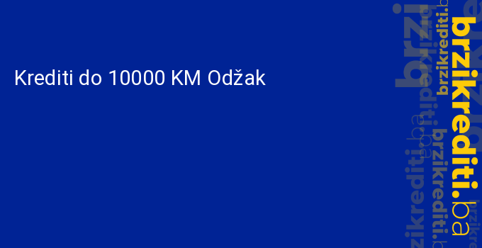 Krediti do 10000 KM Odžak