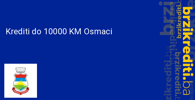 Krediti do 10000 KM Osmaci