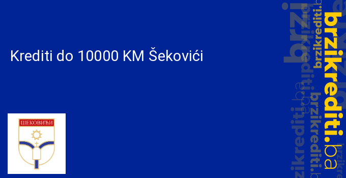 Krediti do 10000 KM Šekovići