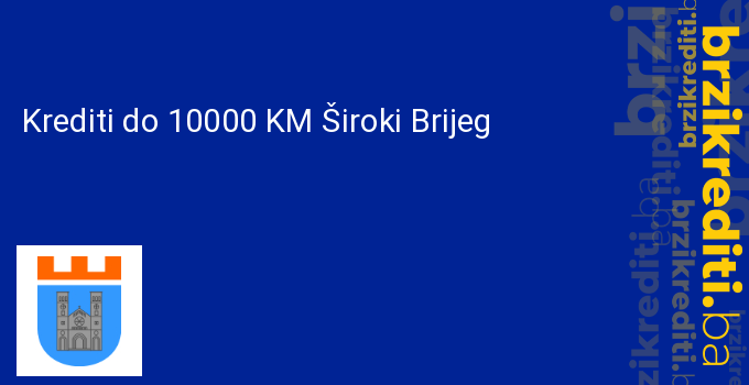 Krediti do 10000 KM Široki Brijeg