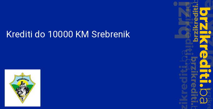 Krediti do 10000 KM Srebrenik