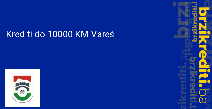Krediti do 10000 KM Vareš