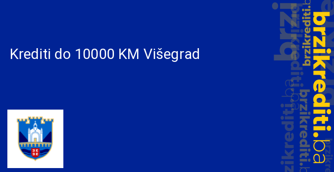 Krediti do 10000 KM Višegrad