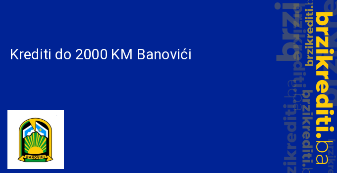 Krediti do 2000 KM Banovići