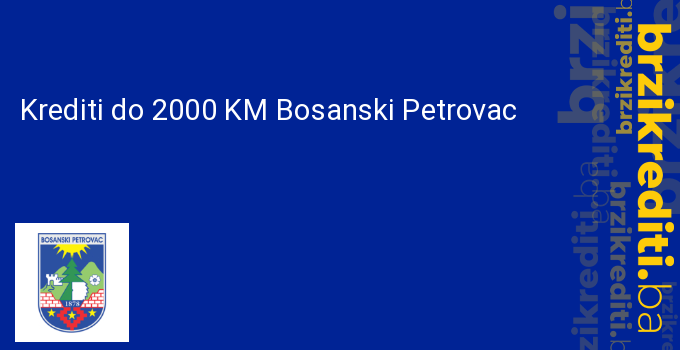 Krediti do 2000 KM Bosanski Petrovac
