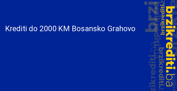 Krediti do 2000 KM Bosansko Grahovo
