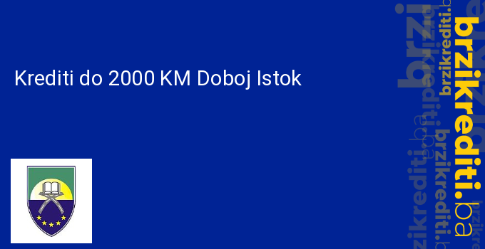 Krediti do 2000 KM Doboj Istok