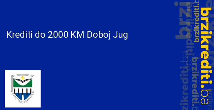 Krediti do 2000 KM Doboj Jug