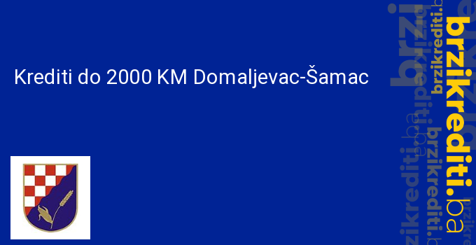 Krediti do 2000 KM Domaljevac-Šamac