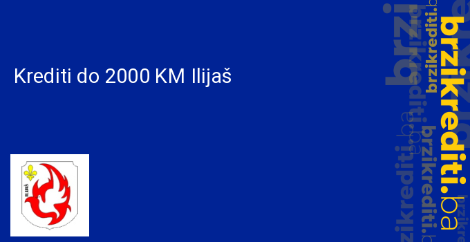 Krediti do 2000 KM Ilijaš