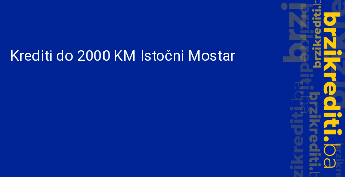 Krediti do 2000 KM Istočni Mostar