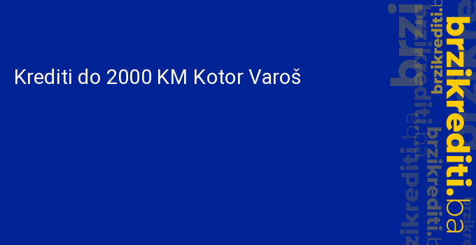 Krediti do 2000 KM Kotor Varoš