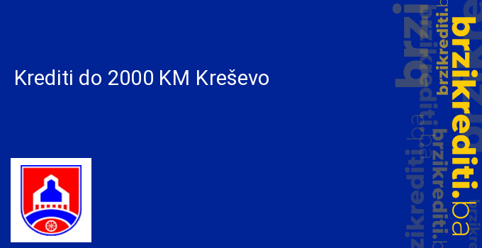 Krediti do 2000 KM Kreševo