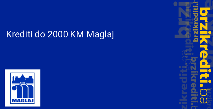 Krediti do 2000 KM Maglaj