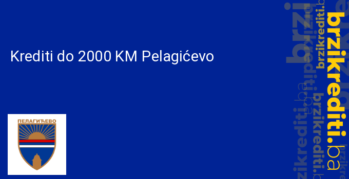 Krediti do 2000 KM Pelagićevo