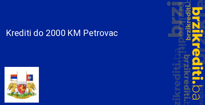 Krediti do 2000 KM Petrovac