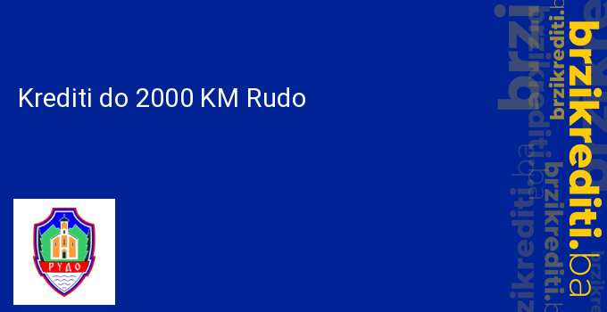 Krediti do 2000 KM Rudo