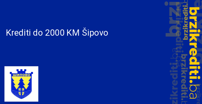 Krediti do 2000 KM Šipovo