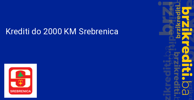 Krediti do 2000 KM Srebrenica