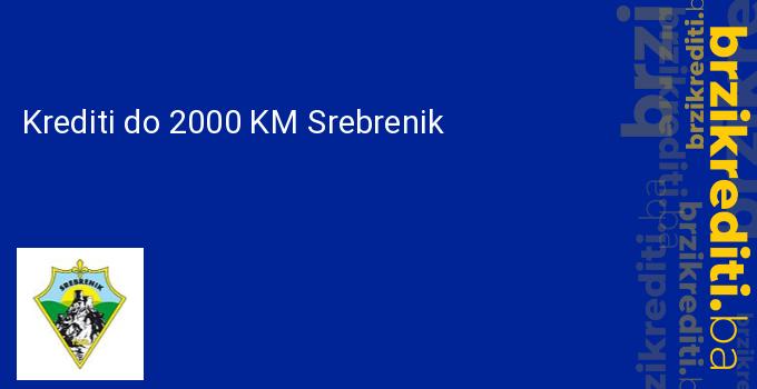 Krediti do 2000 KM Srebrenik