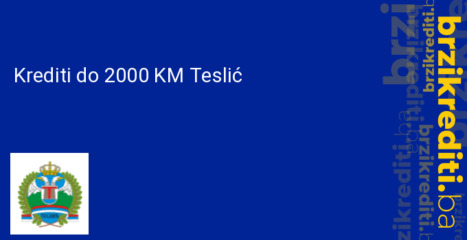 Krediti do 2000 KM Teslić