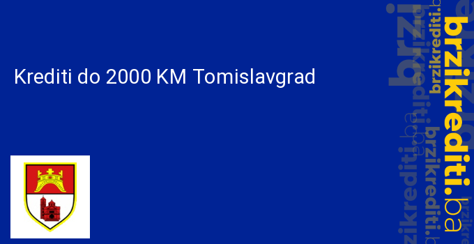 Krediti do 2000 KM Tomislavgrad