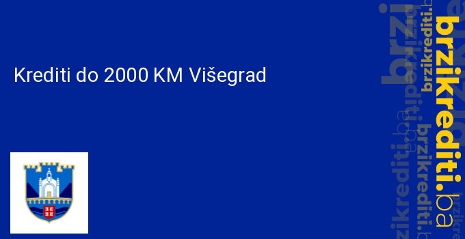 Krediti do 2000 KM Višegrad