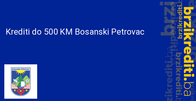 Krediti do 500 KM Bosanski Petrovac