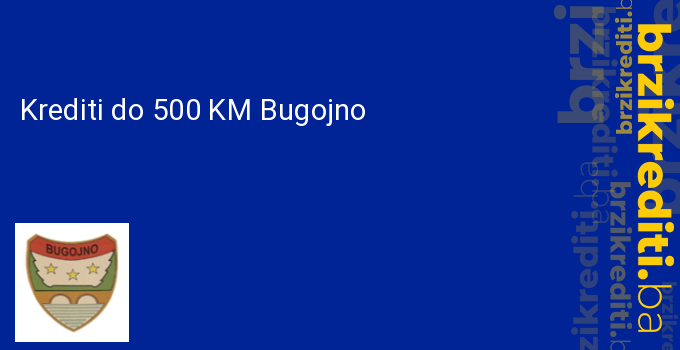 Krediti do 500 KM Bugojno