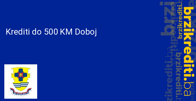Krediti do 500 KM Doboj