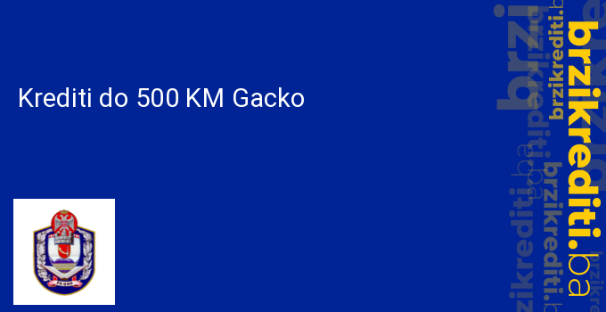 Krediti do 500 KM Gacko