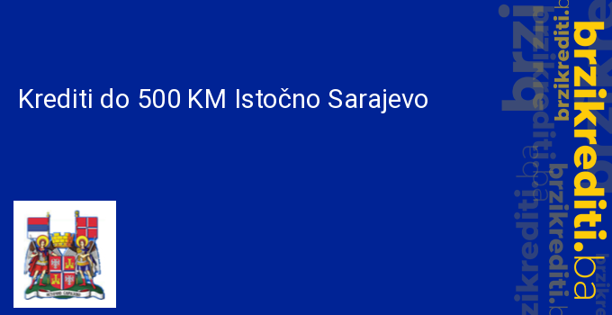 Krediti do 500 KM Istočno Sarajevo