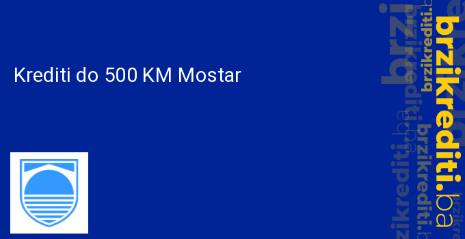 Krediti do 500 KM Mostar