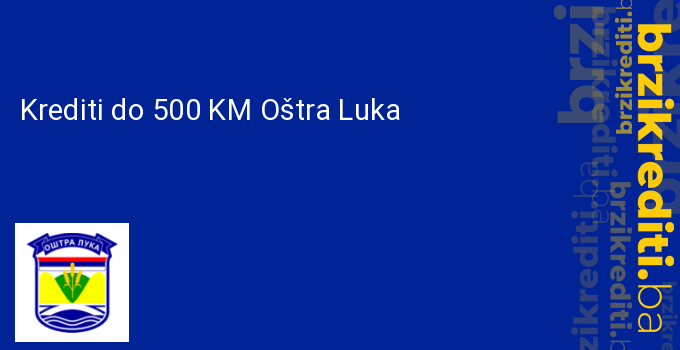 Krediti do 500 KM Oštra Luka