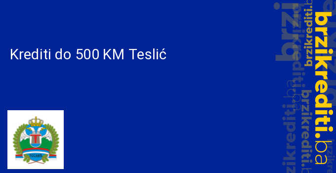 Krediti do 500 KM Teslić