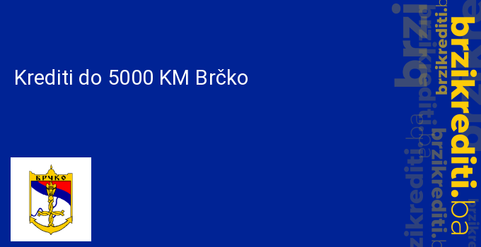 Krediti do 5000 KM Brčko