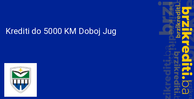 Krediti do 5000 KM Doboj Jug