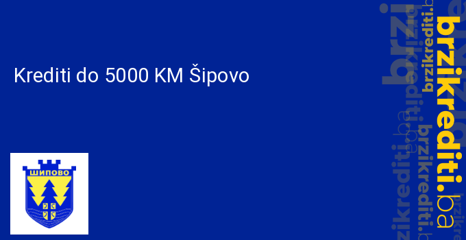 Krediti do 5000 KM Šipovo