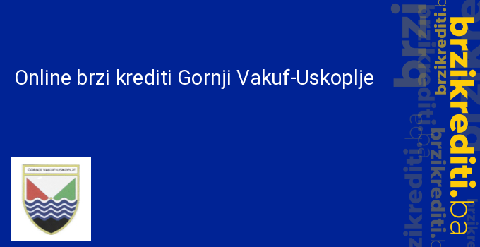 Online brzi krediti Gornji Vakuf-Uskoplje