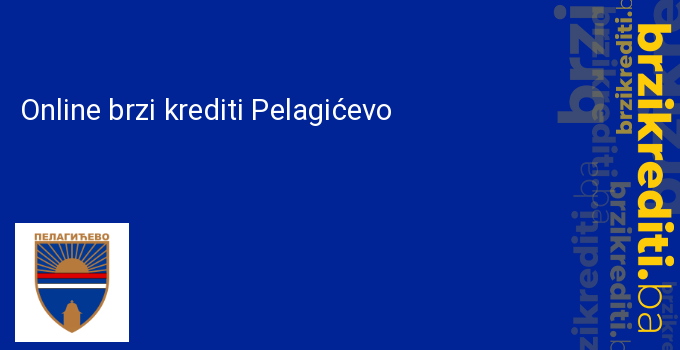 Online brzi krediti Pelagićevo