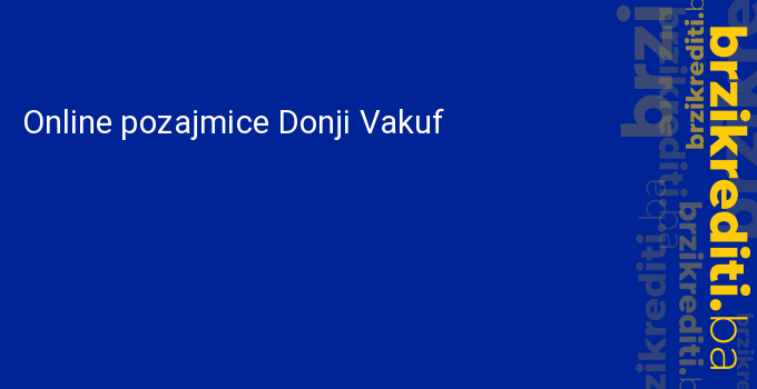 Online pozajmice Donji Vakuf